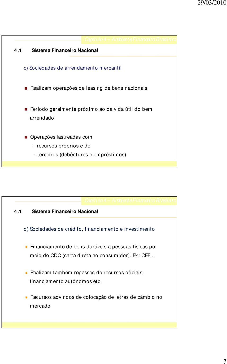 financiamento e investimento Financiamento de bens duráveis a pessoas físicas por meio de CDC (carta direta ao consumidor). Ex: CEF.