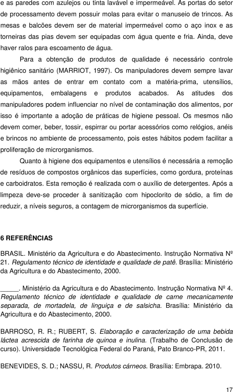 Para a obtenção de produtos de qualidade é necessário controle higiênico sanitário (MARRIOT, 1997).