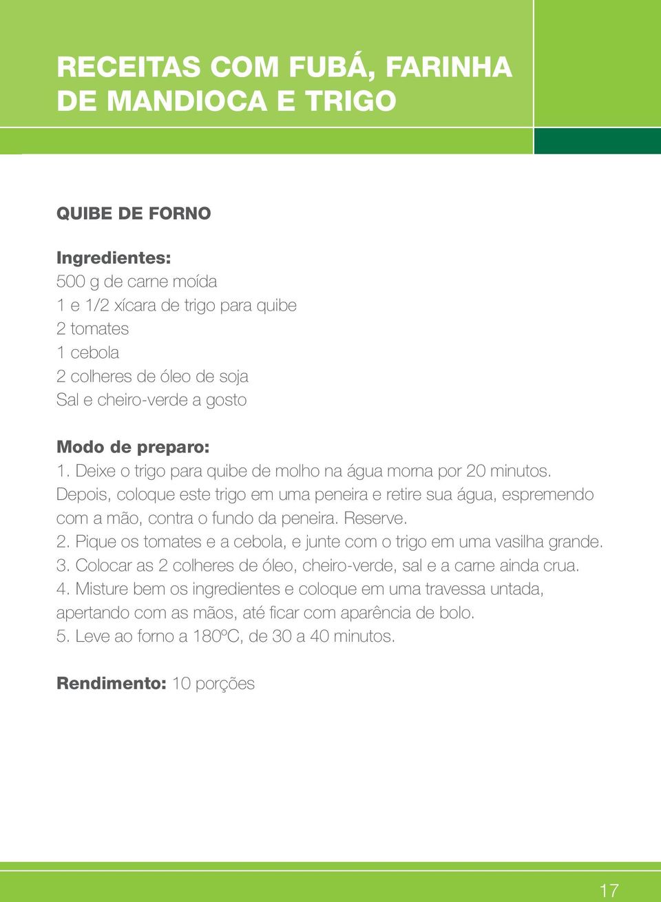 Depois, coloque este trigo em uma peneira e retire sua água, espremendo com a mão, contra o fundo da peneira. Reserve. 2.