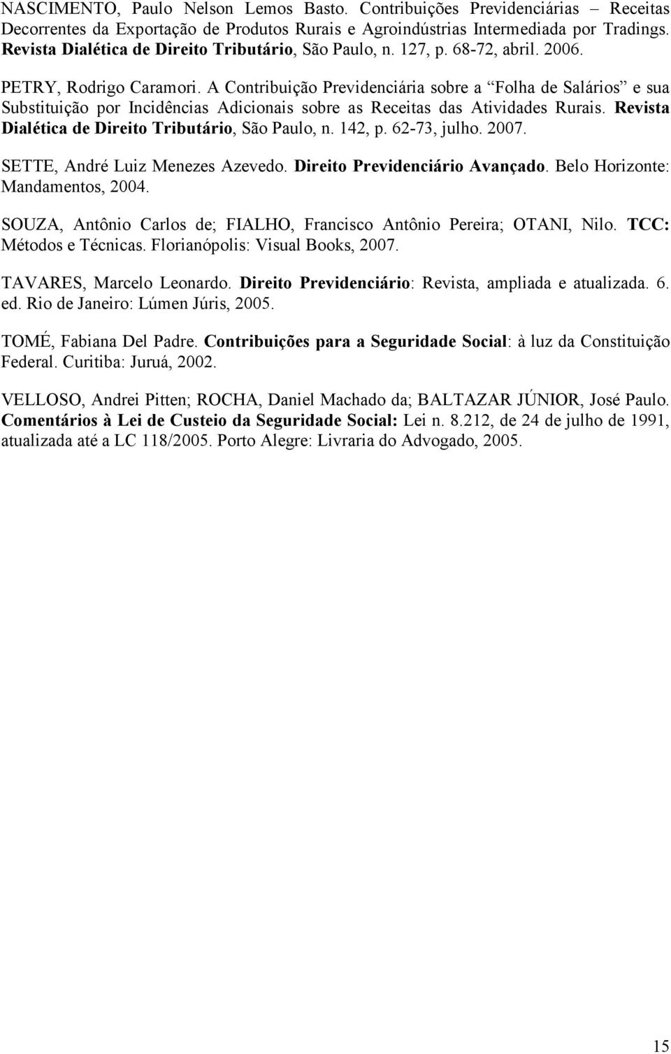 A Contribuição Previdenciária sobre a Folha de Salários e sua Substituição por Incidências Adicionais sobre as Receitas das Atividades Rurais. Revista Dialética de Direito Tributário, São Paulo, n.