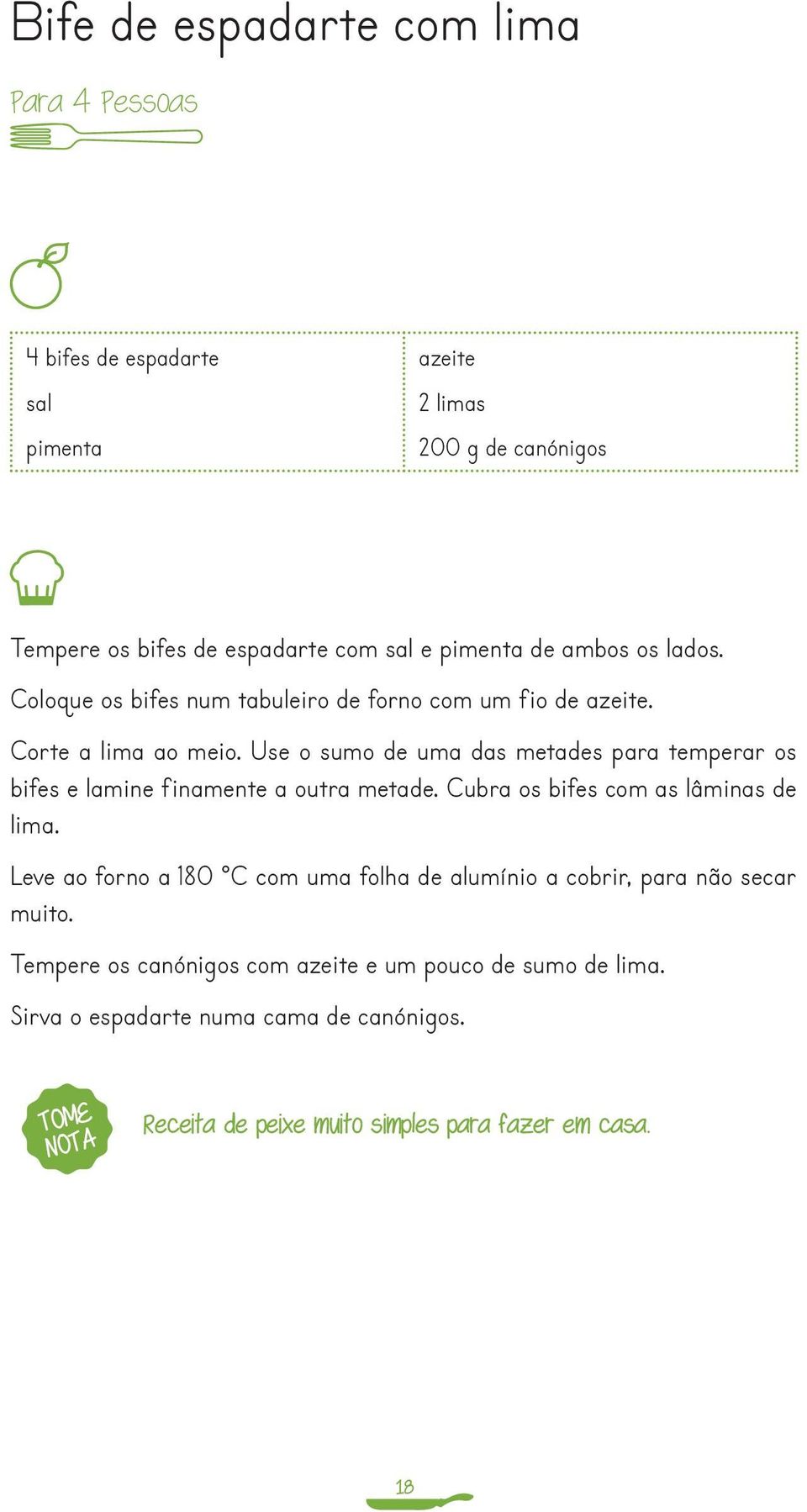 Use o sumo de uma das metades para temperar os bifes e lamine finamente a outra metade. Cubra os bifes com as lâminas de lima.