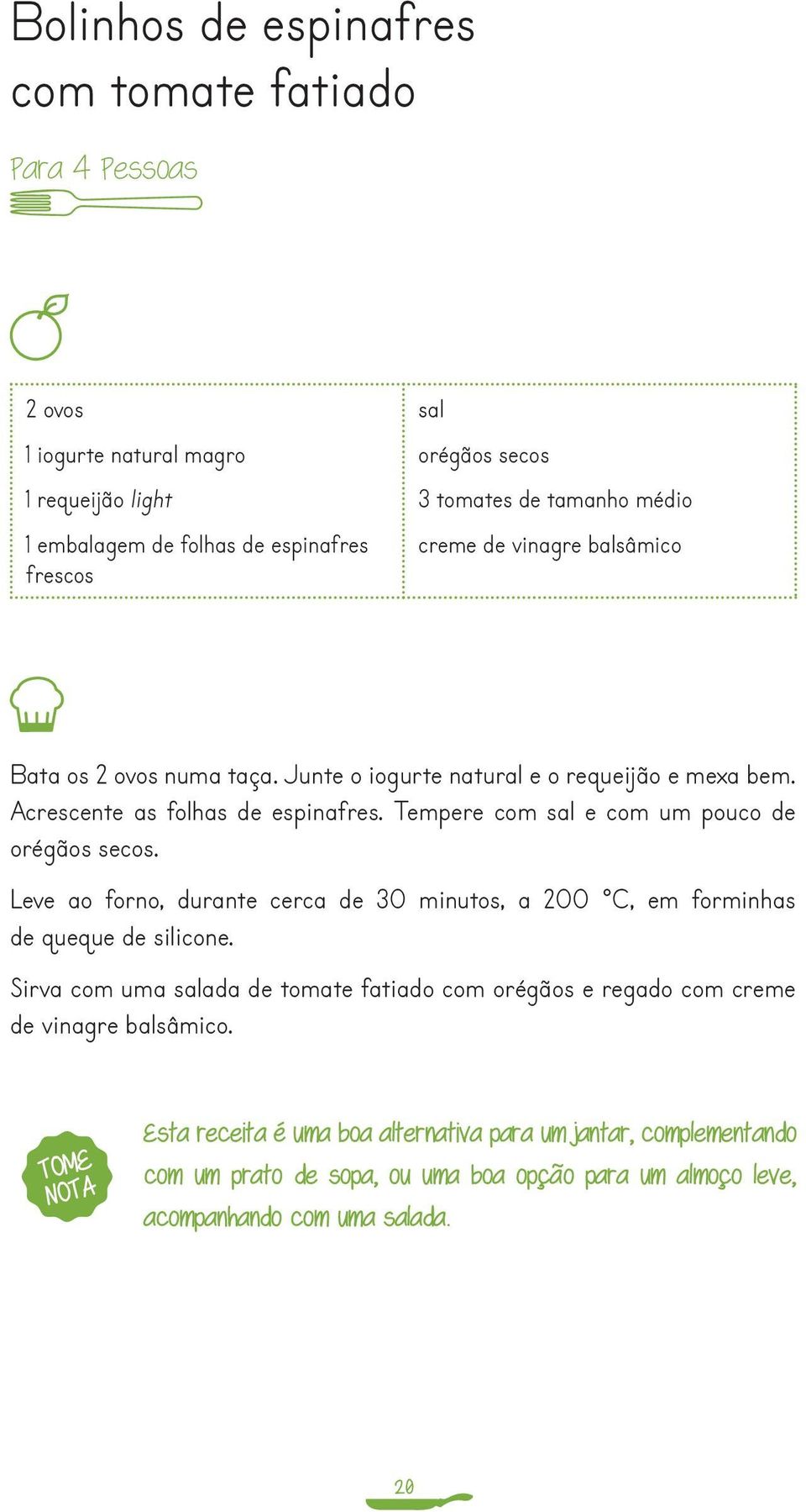 Tempere com e com um pouco de orégãos secos. Leve ao forno, durante cerca de 30 minutos, a 200 C, em forminhas de queque de silicone.