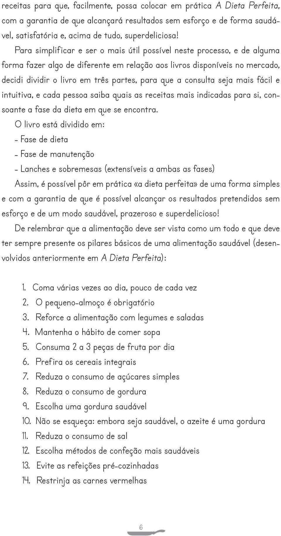 consulta seja mais fácil e intuitiva, e cada pessoa saiba quais as receitas mais indicadas para si, consoante a fase da dieta em que se encontra.