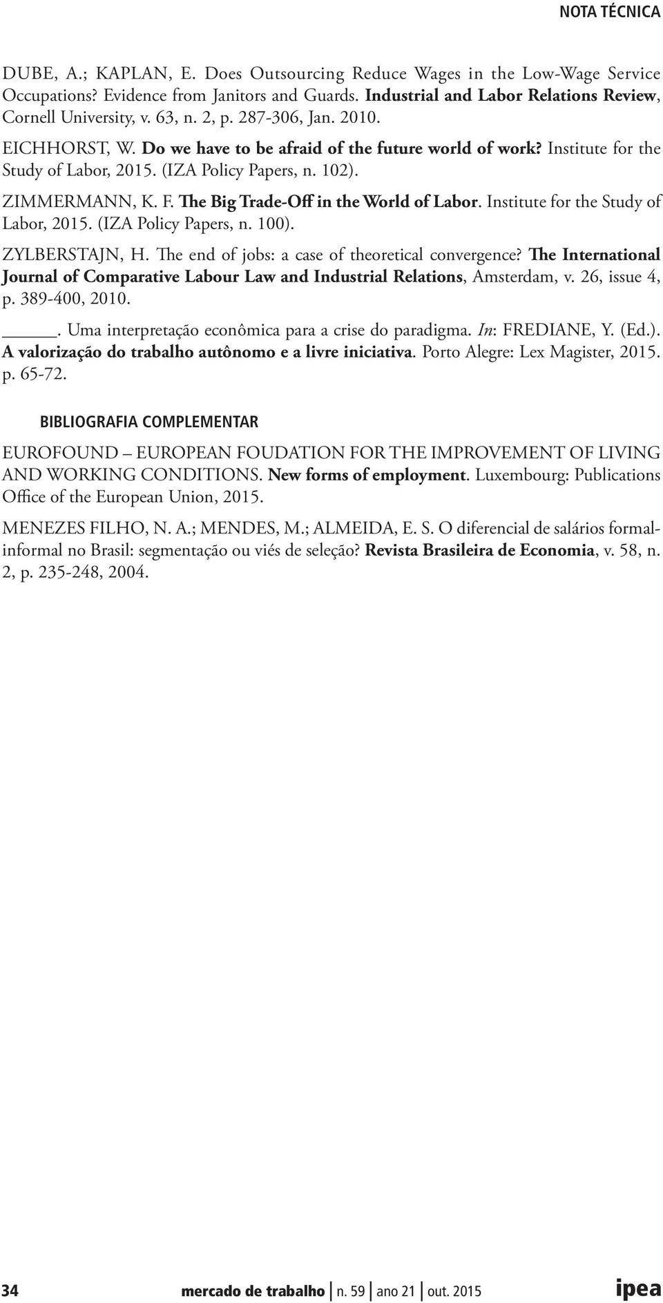 The Big Trade-Off in the World of Labor. Institute for the Study of Labor, 2015. (IZA Policy Papers, n. 100). ZYLBERSTAJN, H. The end of jobs: a case of theoretical convergence?
