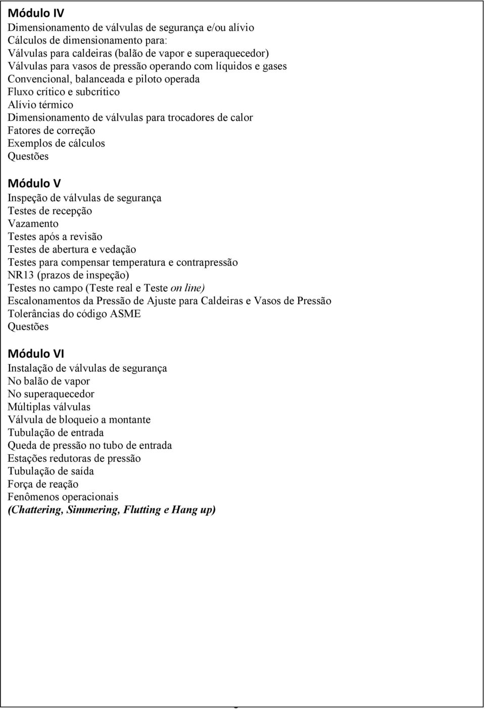 Módulo V Inspeção de válvulas de segurança Testes de recepção Vazamento Testes após a revisão Testes de abertura e vedação Testes para compensar temperatura e contrapressão NR13 (prazos de inspeção)