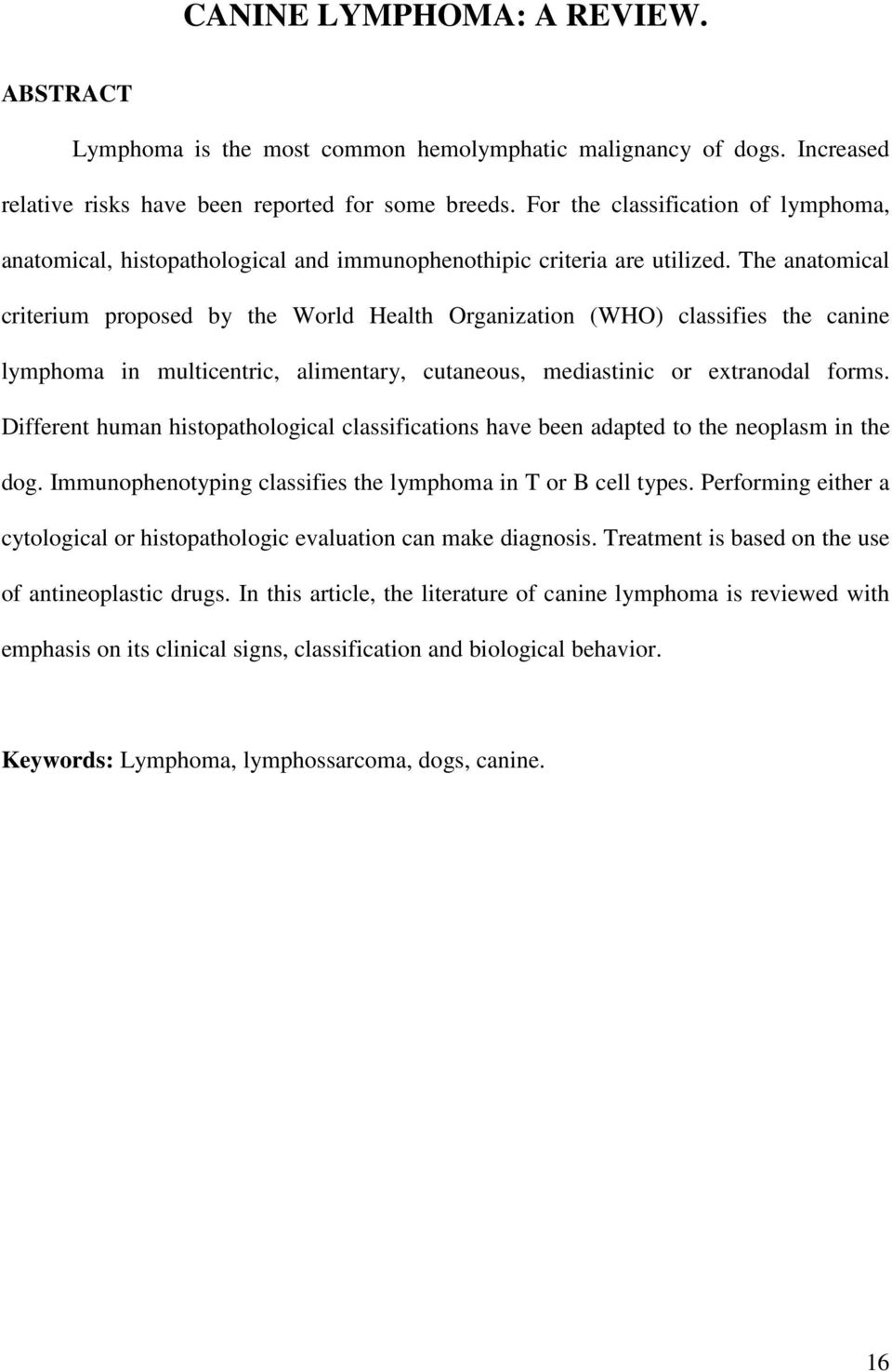 The anatomical criterium proposed by the World Health Organization (WHO) classifies the canine lymphoma in multicentric, alimentary, cutaneous, mediastinic or extranodal forms.