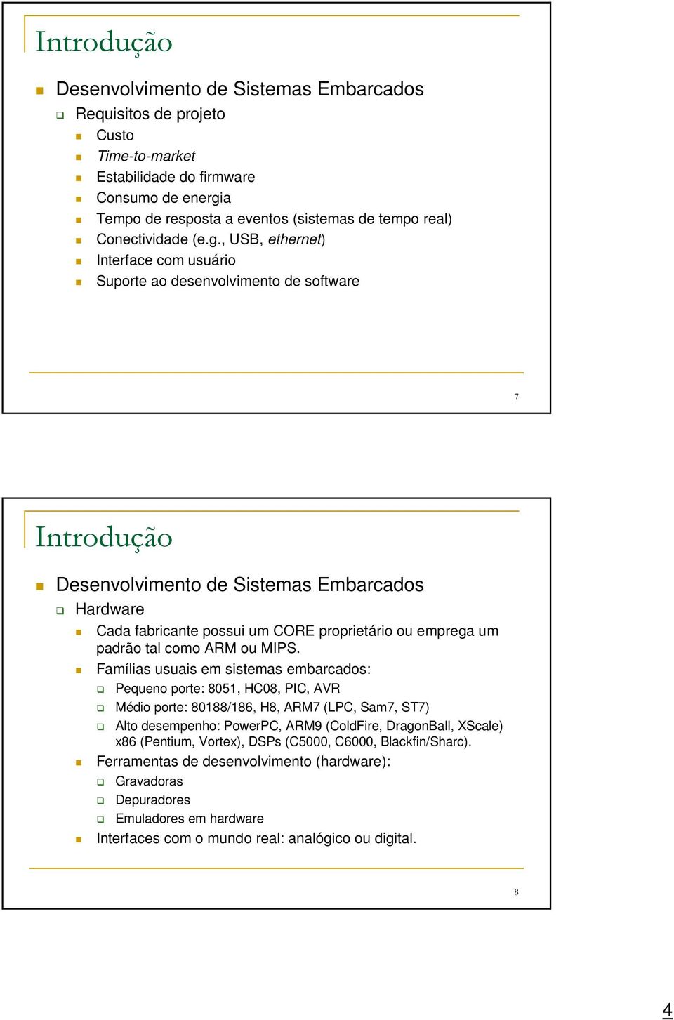 , USB, ethernet) Interface com usuário Suporte ao desenvolvimento de software 7 Desenvolvimento de Sistemas Embarcados Hardware Cada fabricante possui um CORE proprietário ou emprega um padrão tal