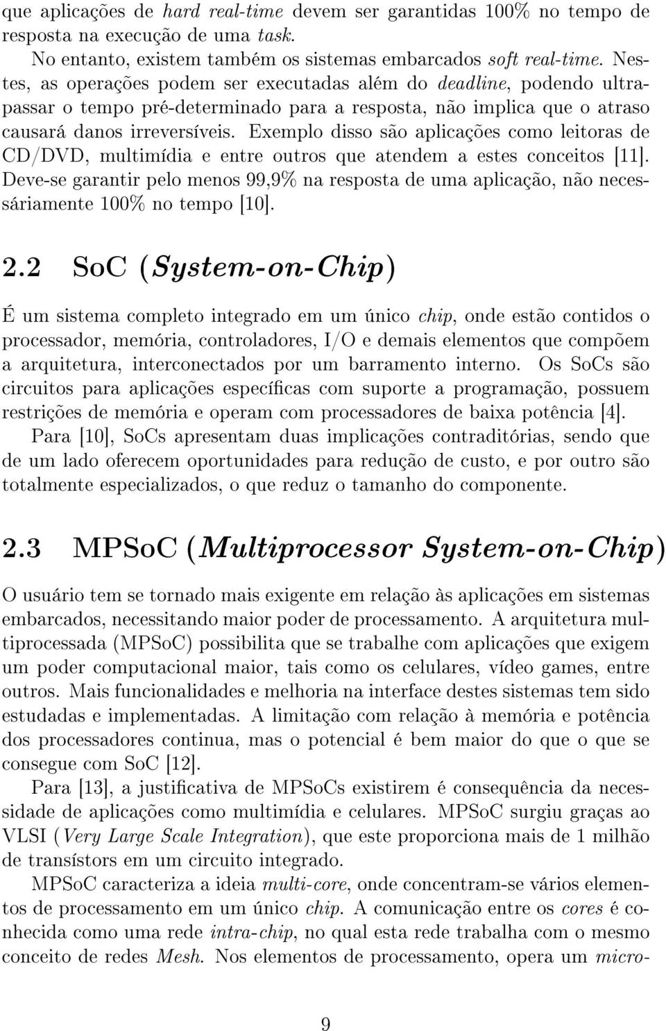 Exemplo disso são aplicações como leitoras de CD/DVD, multimídia e entre outros que atendem a estes conceitos [11].