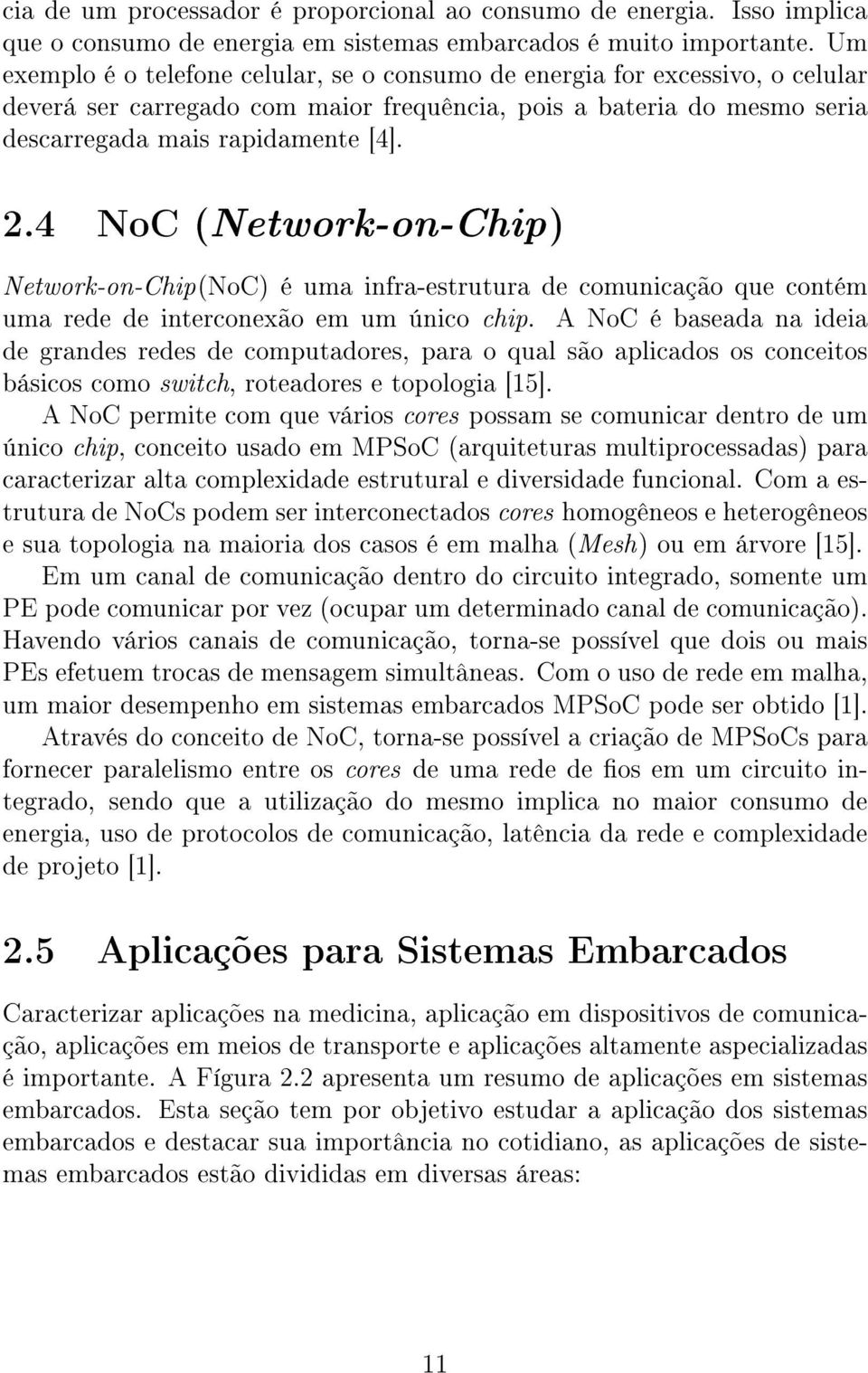 4 NoC (Network-on-Chip) Network-on-Chip(NoC) é uma infra-estrutura de comunicação que contém uma rede de interconexão em um único chip.