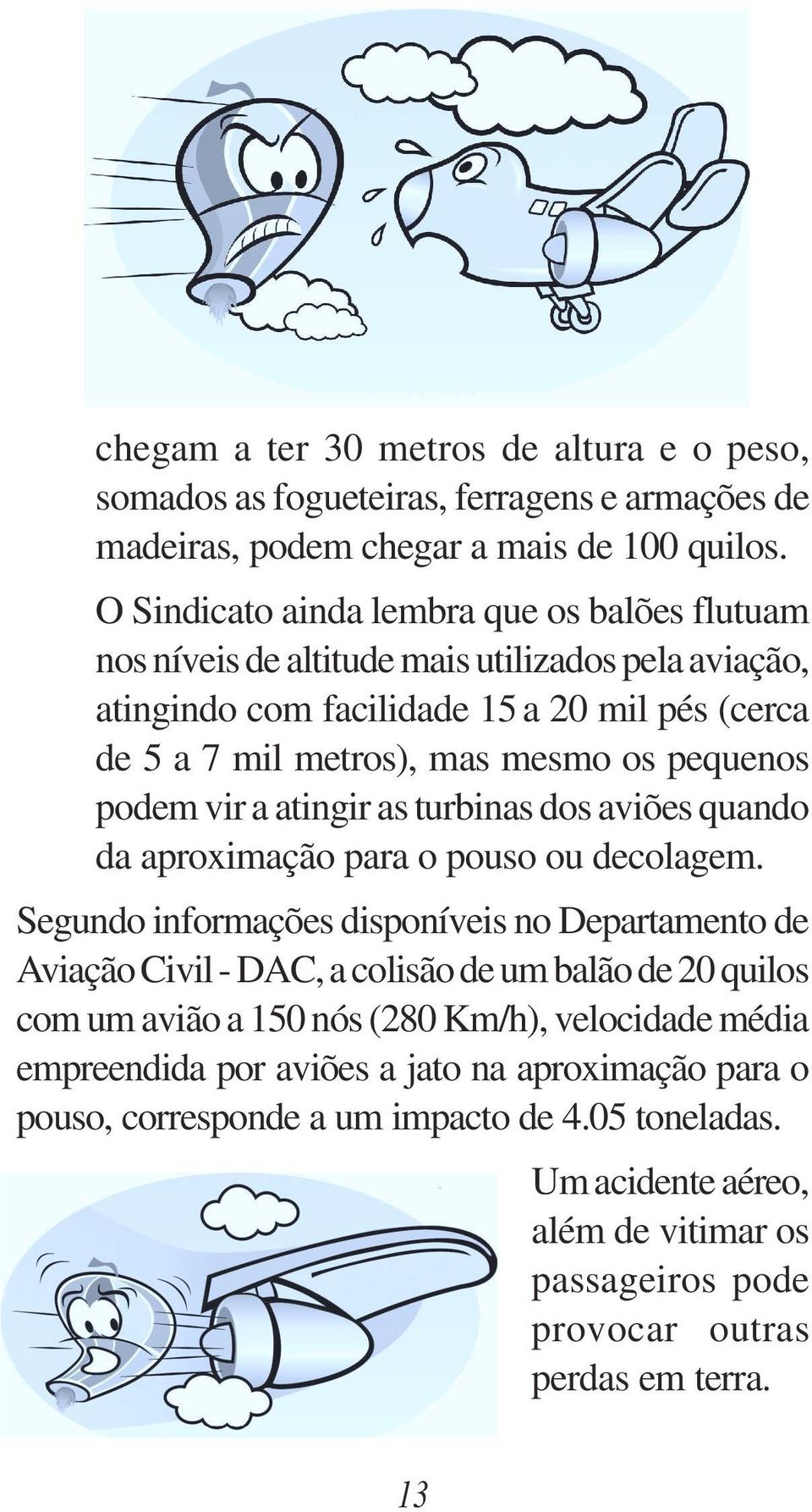 podem vir a atingir as turbinas dos aviões quando da aproximação para o pouso ou decolagem.