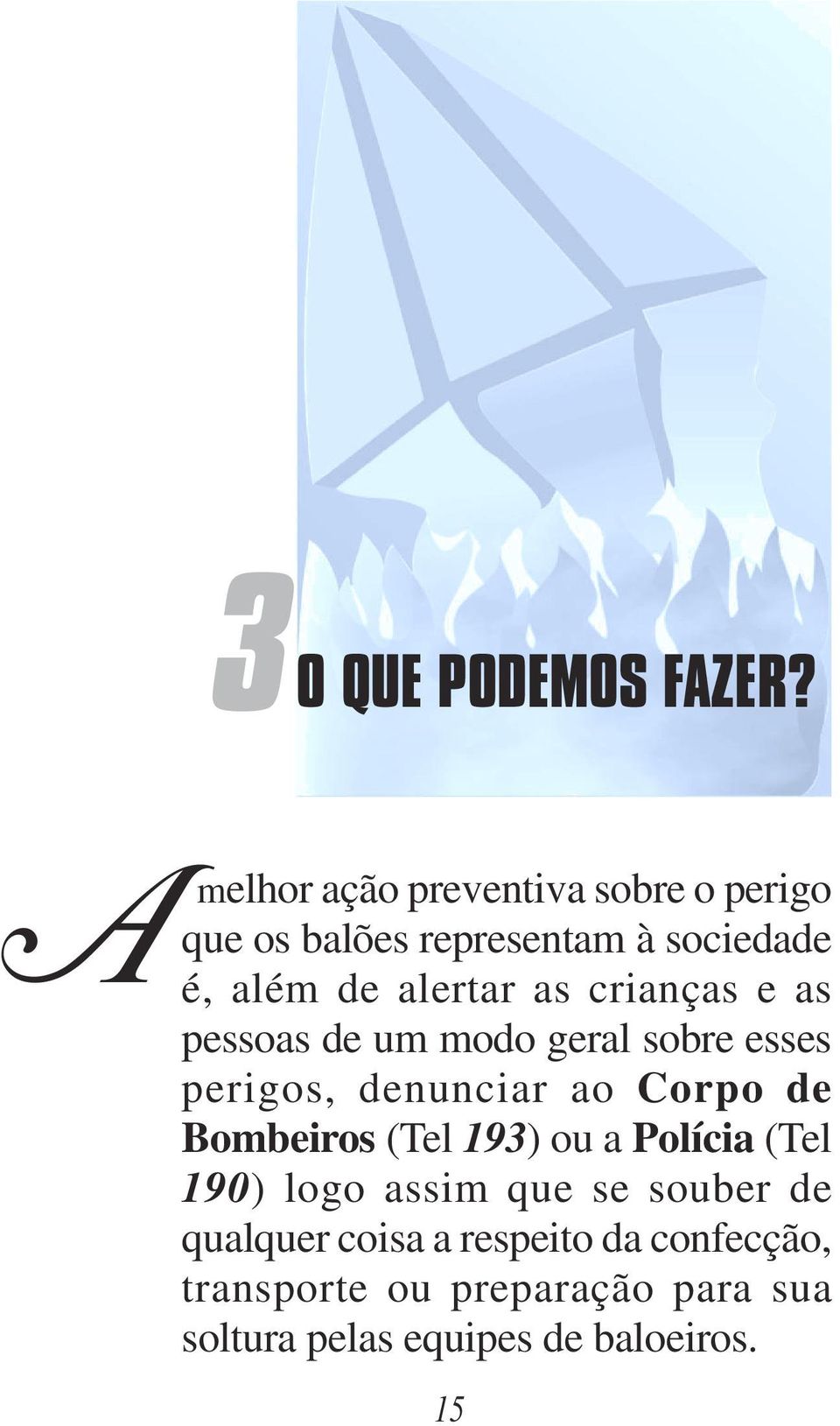 as crianças e as pessoas de um modo geral sobre esses perigos, denunciar ao Corpo de Bombeiros