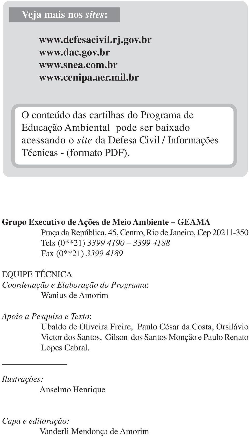 Grupo Executivo de Ações de Meio Ambiente GEAMA Praça da República, 45, Centro, Rio de Janeiro, Cep 20211-350 Tels (0**21) 3399 4190 3399 4188 Fax (0**21) 3399 4189 EQUIPE TÉCNICA