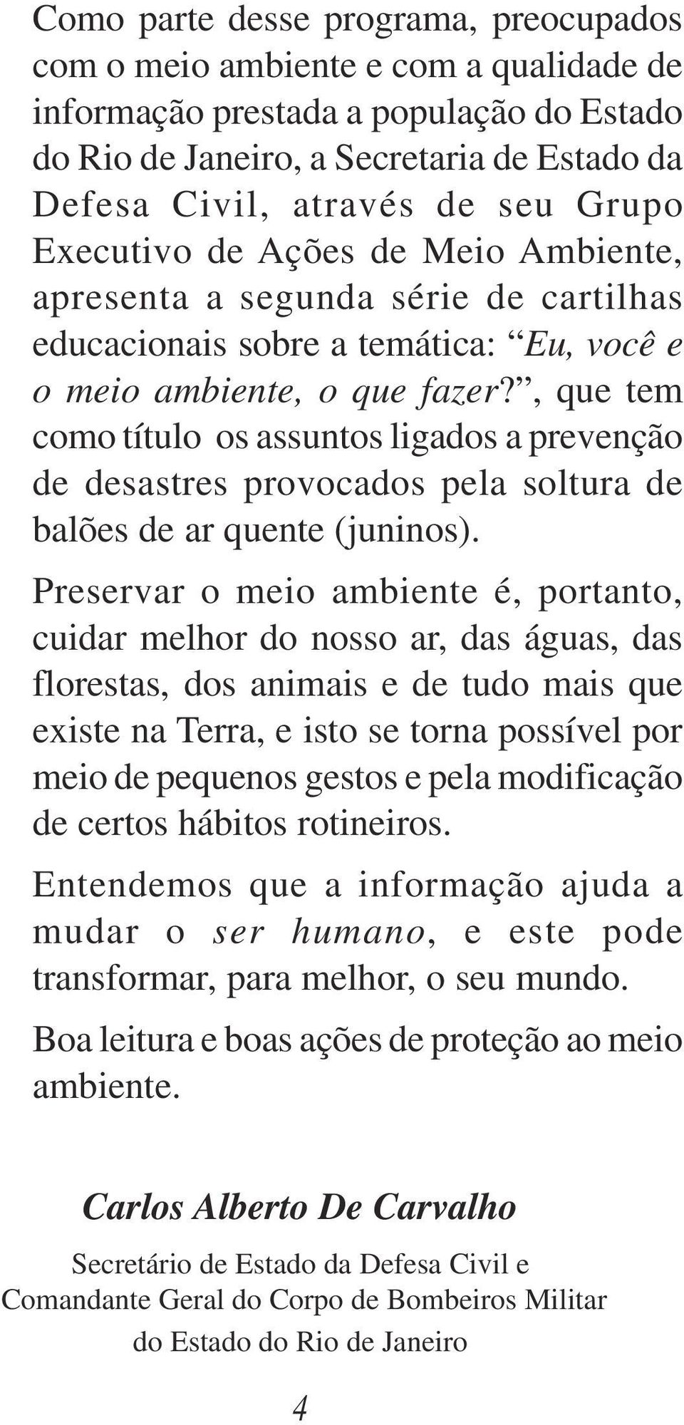 , que tem como título os assuntos ligados a prevenção de desastres provocados pela soltura de balões de ar quente (juninos).