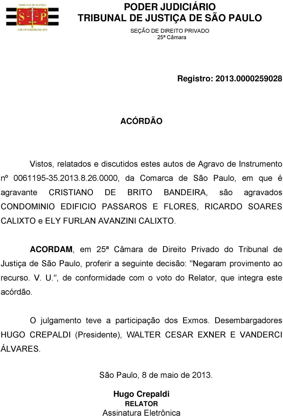 CALIXTO. ACORDAM, em de Direito Privado do Tribunal de Justiça de São Paulo, proferir a seguinte decisão: "Negaram provimento ao recurso. V. U.