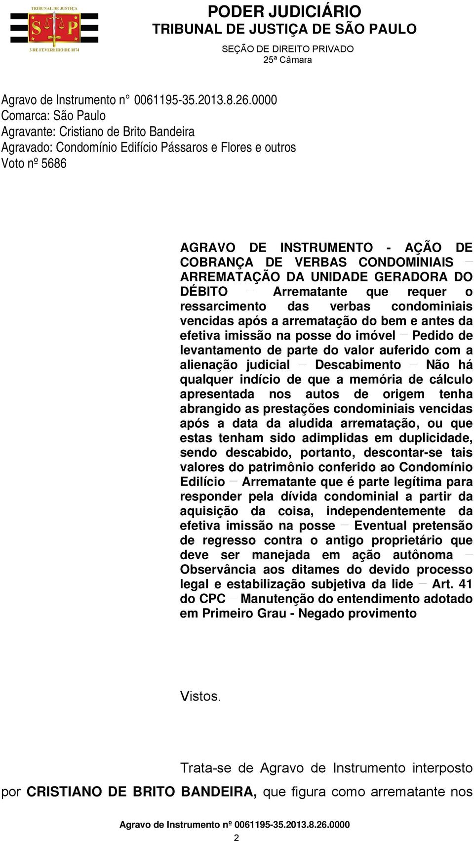 ARREMATAÇÃO DA UNIDADE GERADORA DO DÉBITO Arrematante que requer o ressarcimento das verbas condominiais vencidas após a arrematação do bem e antes da efetiva imissão na posse do imóvel Pedido de