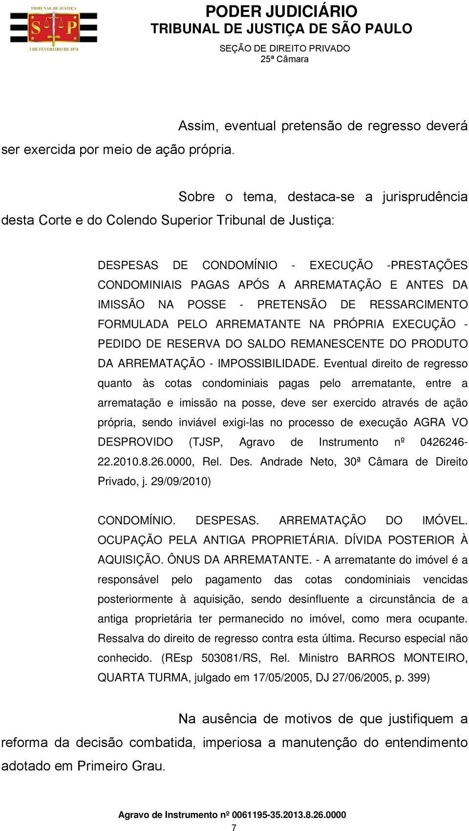 CONDOMINIAIS PAGAS APÓS A ARREMATAÇÃO E ANTES DA IMISSÃO NA POSSE - PRETENSÃO DE RESSARCIMENTO FORMULADA PELO ARREMATANTE NA PRÓPRIA EXECUÇÃO - PEDIDO DE RESERVA DO SALDO REMANESCENTE DO PRODUTO DA