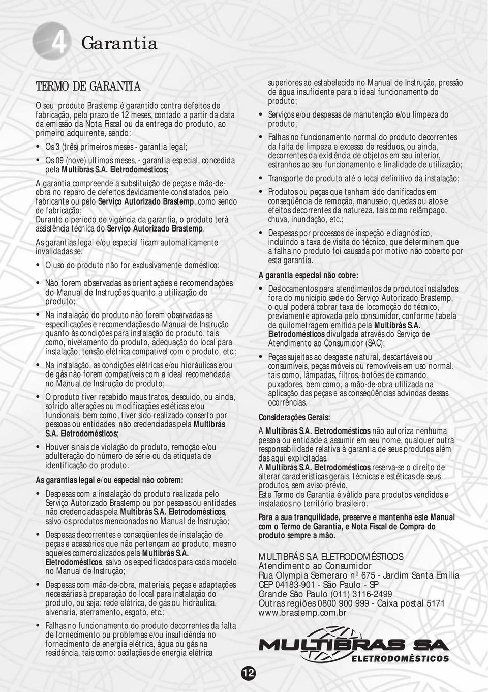 Eletrodomésticos; A garantia compreende a substituição de peças e mão-deobra no reparo de defeitos devidamente constatados, pelo fabricante ou pelo Serviço Autorizado Brastemp, como sendo de