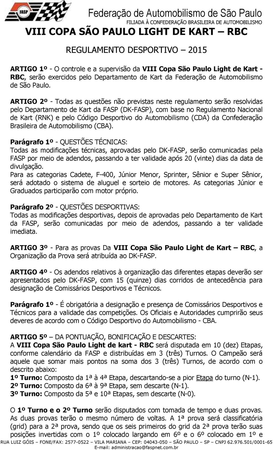 ARTIGO 2º - Todas as questões não previstas neste regulamento serão resolvidas pelo Departamento de Kart da FASP (DK-FASP), com base no Regulamento Nacional de Kart (RNK) e pelo Código Desportivo do