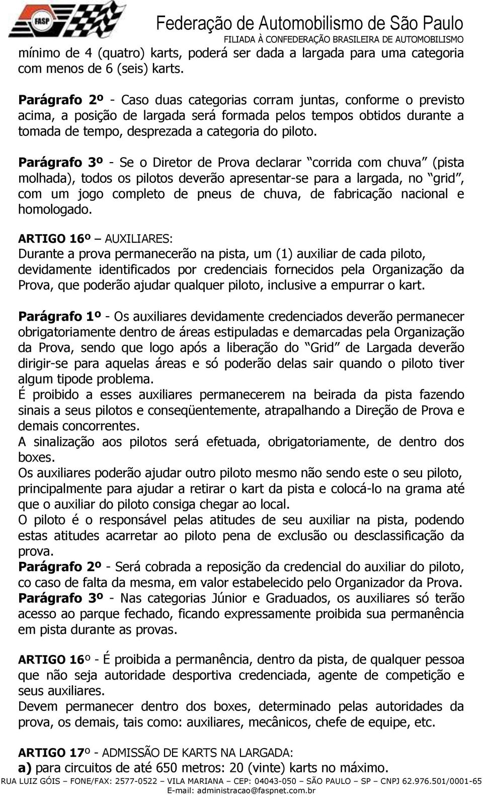 Parágrafo 3º - Se o Diretor de Prova declarar corrida com chuva (pista molhada), todos os pilotos deverão apresentar-se para a largada, no grid, com um jogo completo de pneus de chuva, de fabricação