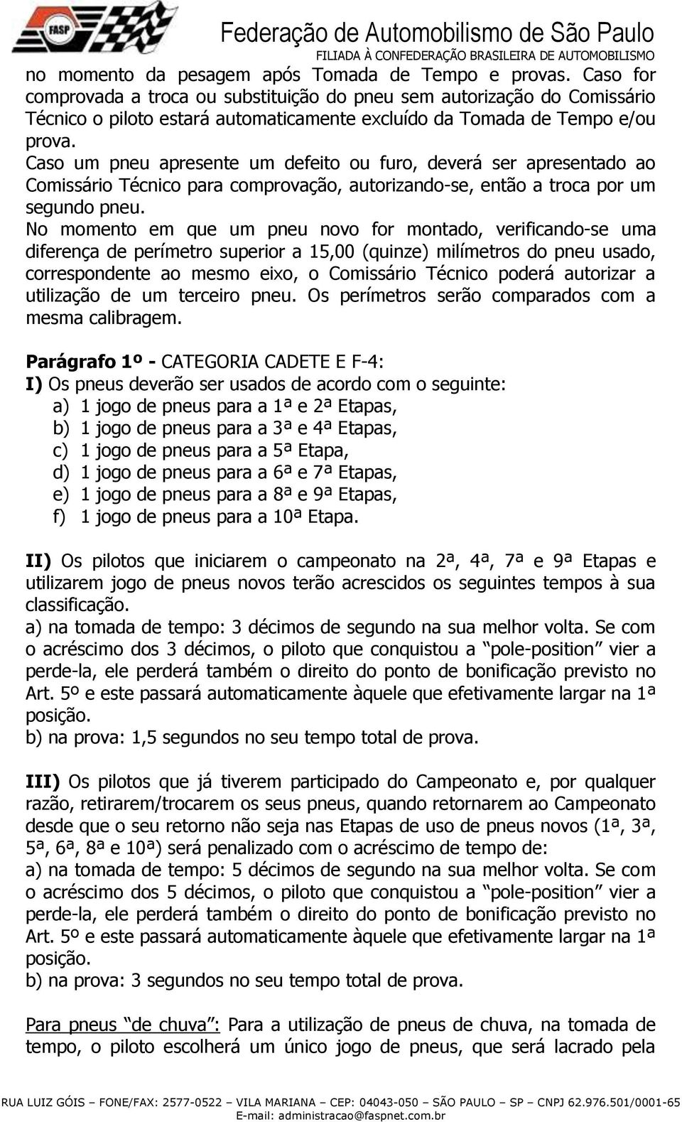 Caso um pneu apresente um defeito ou furo, deverá ser apresentado ao Comissário Técnico para comprovação, autorizando-se, então a troca por um segundo pneu.