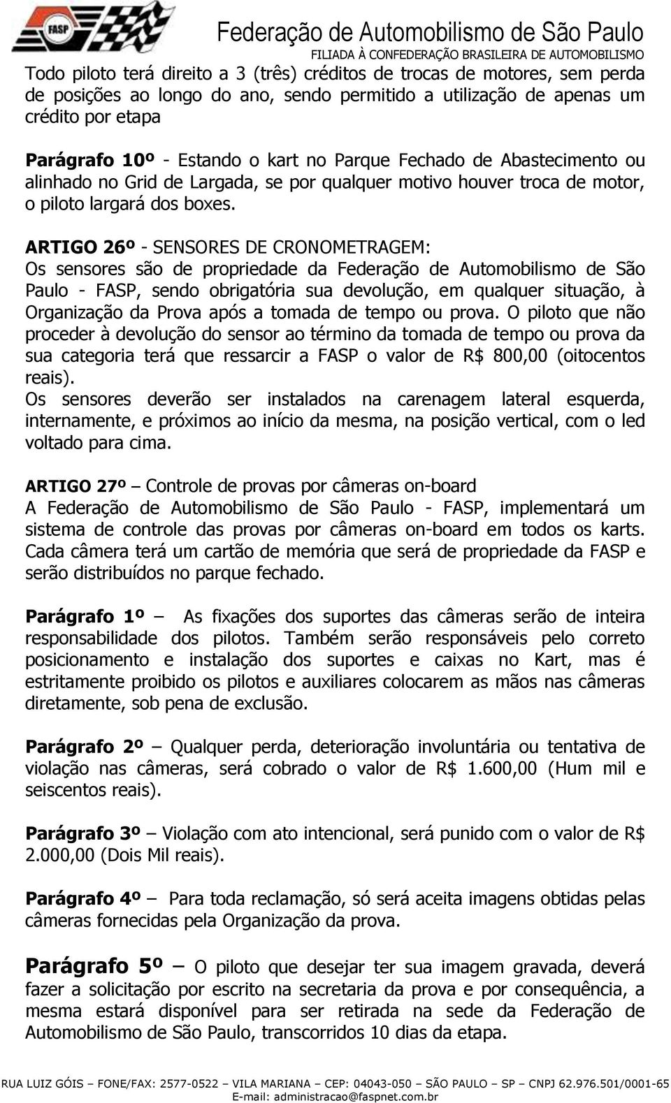 ARTIGO 26º - SENSORES DE CRONOMETRAGEM: Os sensores são de propriedade da Federação de Automobilismo de São Paulo - FASP, sendo obrigatória sua devolução, em qualquer situação, à Organização da Prova