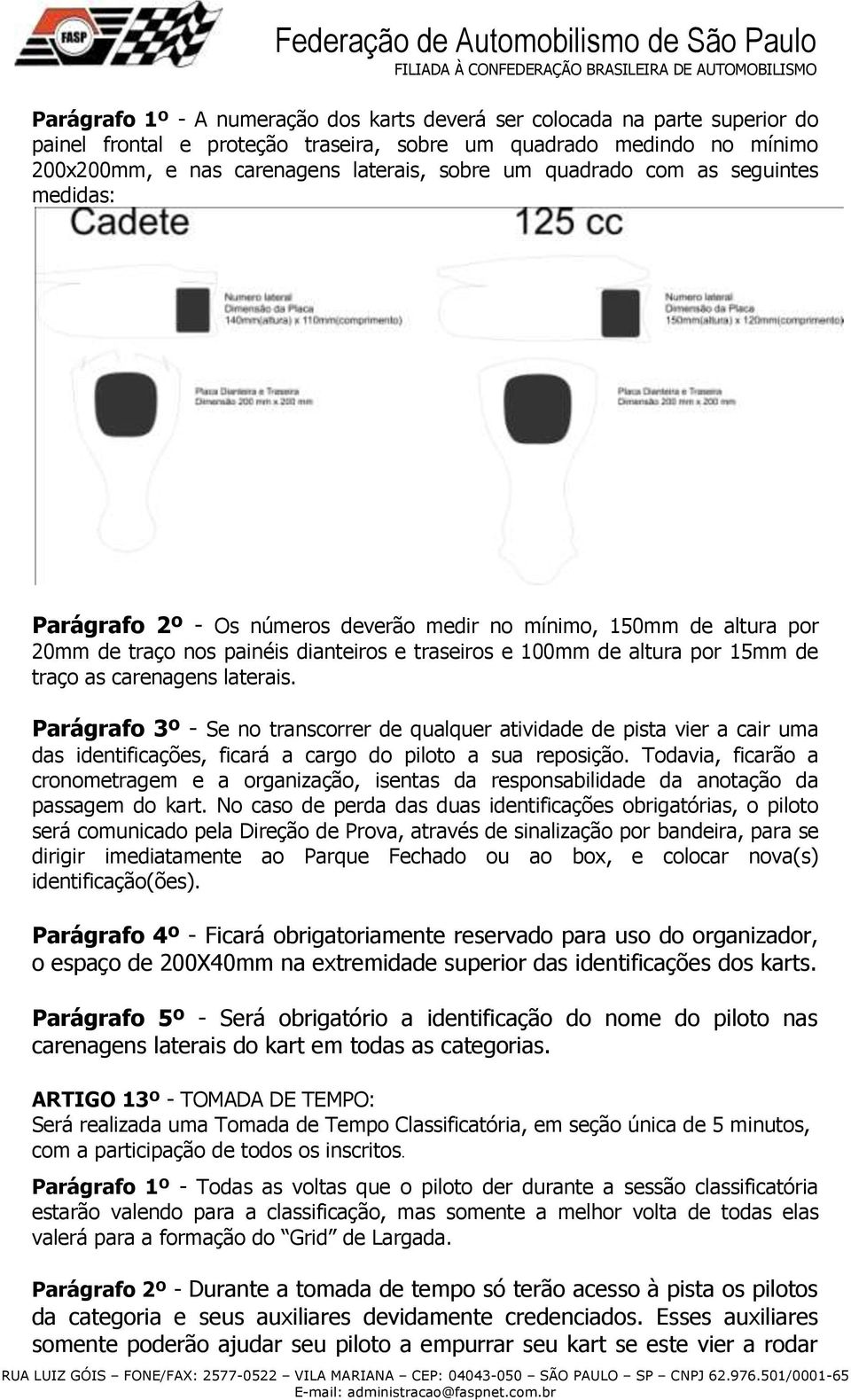 carenagens laterais. Parágrafo 3º - Se no transcorrer de qualquer atividade de pista vier a cair uma das identificações, ficará a cargo do piloto a sua reposição.