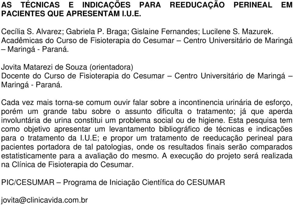 esforço, porém um grande tabu sobre o assunto dificulta o tratamento; já que aperda involuntária de urina constitui um problema social ou de higiene.