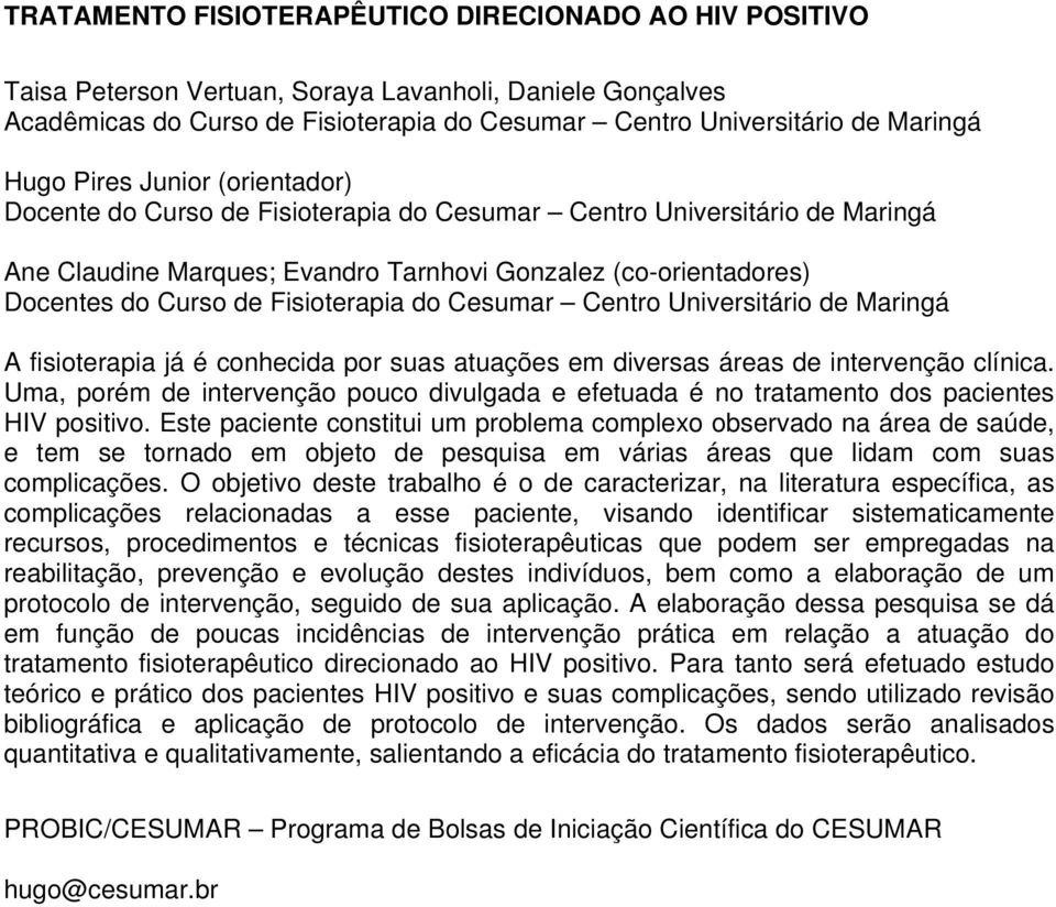 Fisioterapia do Cesumar Centro Universitário de Maringá A fisioterapia já é conhecida por suas atuações em diversas áreas de intervenção clínica.