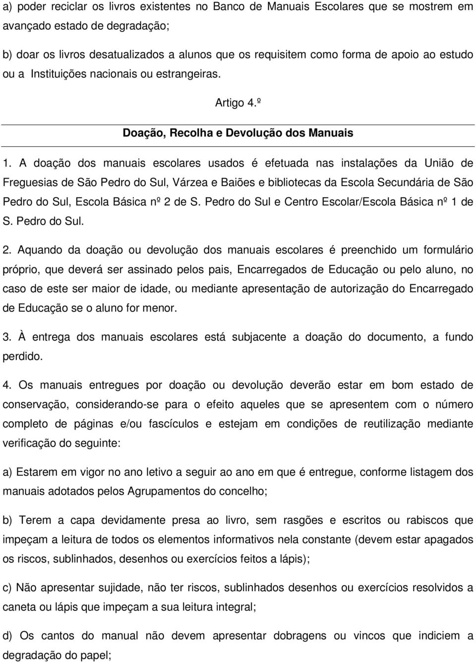 A doação dos manuais escolares usados é efetuada nas instalações da União de Freguesias de São Pedro do Sul, Várzea e Baiões e bibliotecas da Escola Secundária de São Pedro do Sul, Escola Básica nº 2