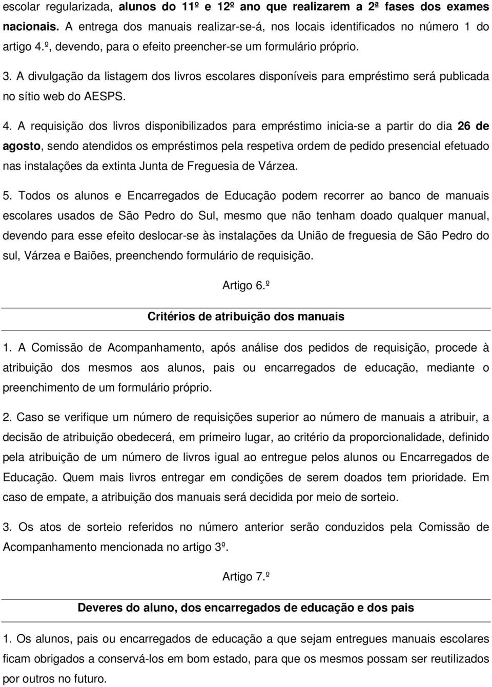 A requisição dos livros disponibilizados para empréstimo inicia-se a partir do dia 26 de agosto, sendo atendidos os empréstimos pela respetiva ordem de pedido presencial efetuado nas instalações da