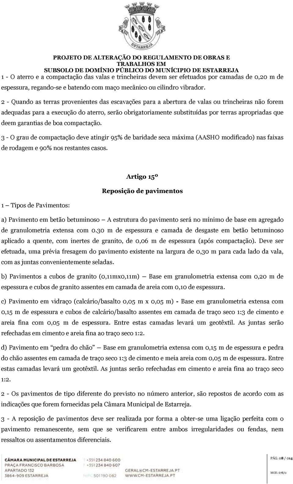 deem garantias de boa compactação. 3 - O grau de compactação deve atingir 95% de baridade seca máxima (AASHO modificado) nas faixas de rodagem e 90% nos restantes casos.