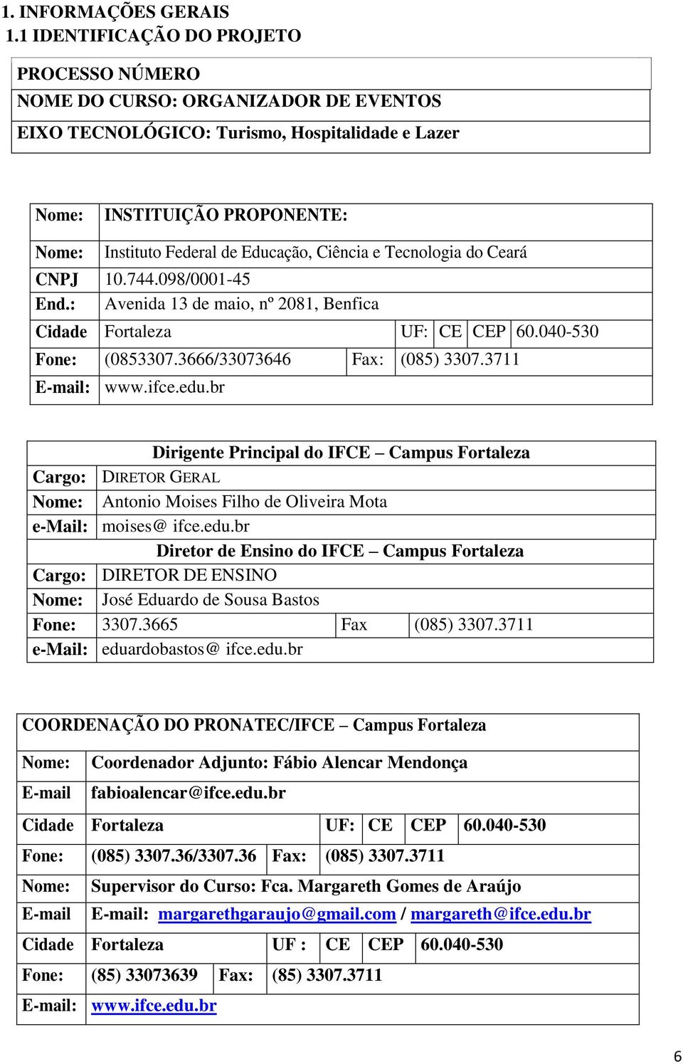 Ciência e Tecnologia do Ceará CNPJ 10.744.098/0001-45 End.: Avenida 13 de maio, nº 2081, Benfica Cidade Fortaleza UF: CE CEP 60.040-530 Fone: (0853307.3666/33073646 Fax: (085) 3307.3711 E-mail: www.