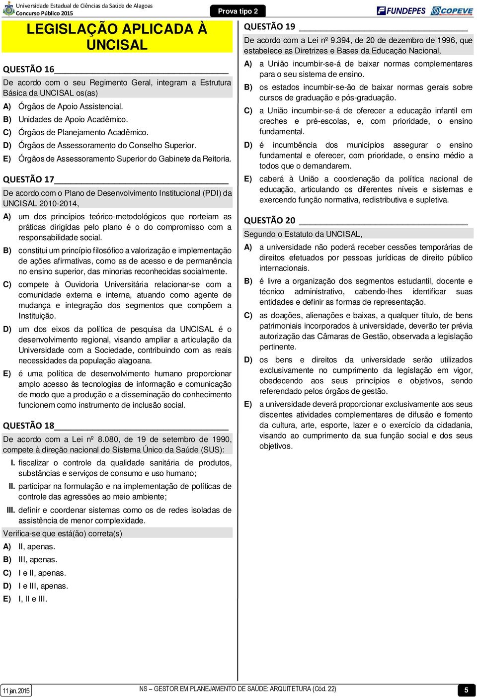 QUESTÃO 17 De acordo com o Plano de Desenvolvimento Institucional (PDI) da UNCISAL 2010-2014, A) um dos princípios teórico-metodológicos que norteiam as práticas dirigidas pelo plano é o do