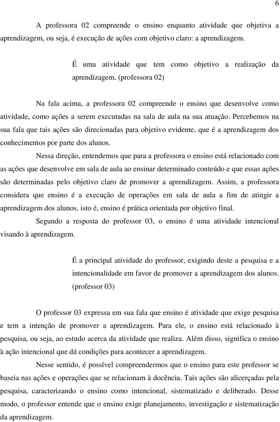 (professora 02) Na fala acima, a professora 02 compreende o ensino que desenvolve como atividade, como ações a serem executadas na sala de aula na sua atuação.