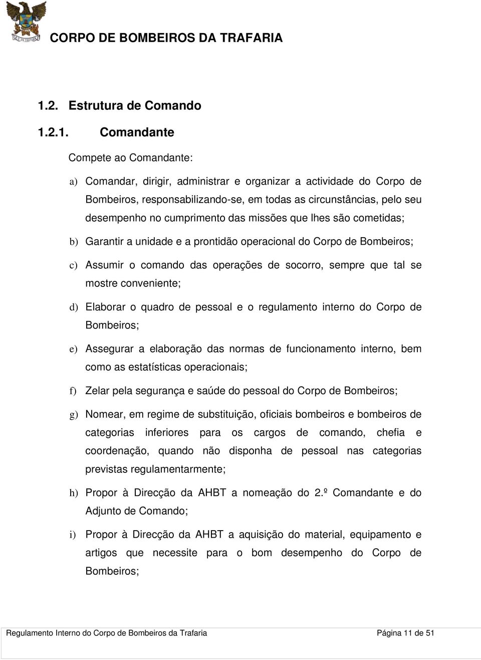 tal se mostre conveniente; d) Elaborar o quadro de pessoal e o regulamento interno do Corpo de Bombeiros; e) Assegurar a elaboração das normas de funcionamento interno, bem como as estatísticas