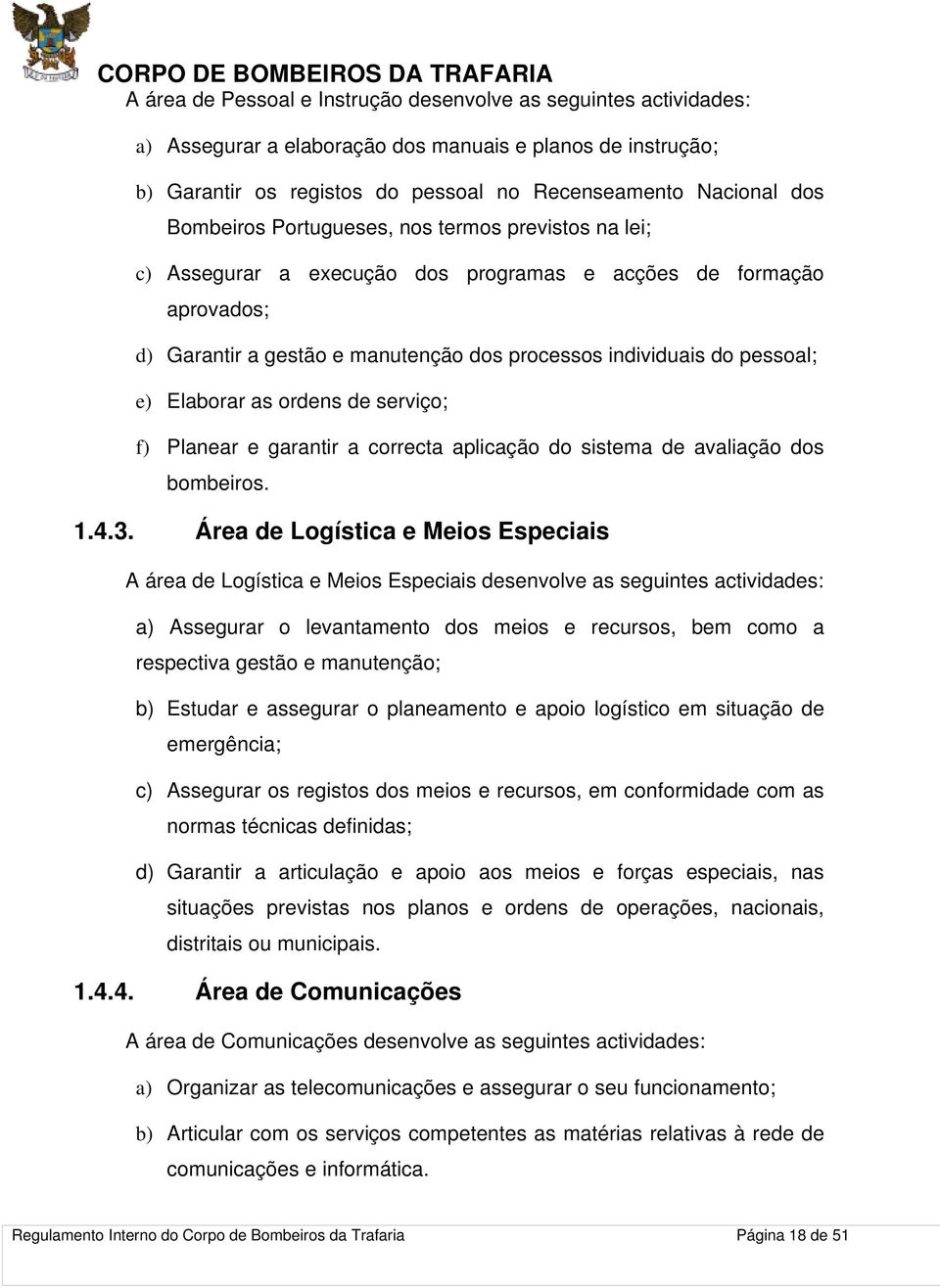 Elaborar as ordens de serviço; f) Planear e garantir a correcta aplicação do sistema de avaliação dos bombeiros. 1.4.3.