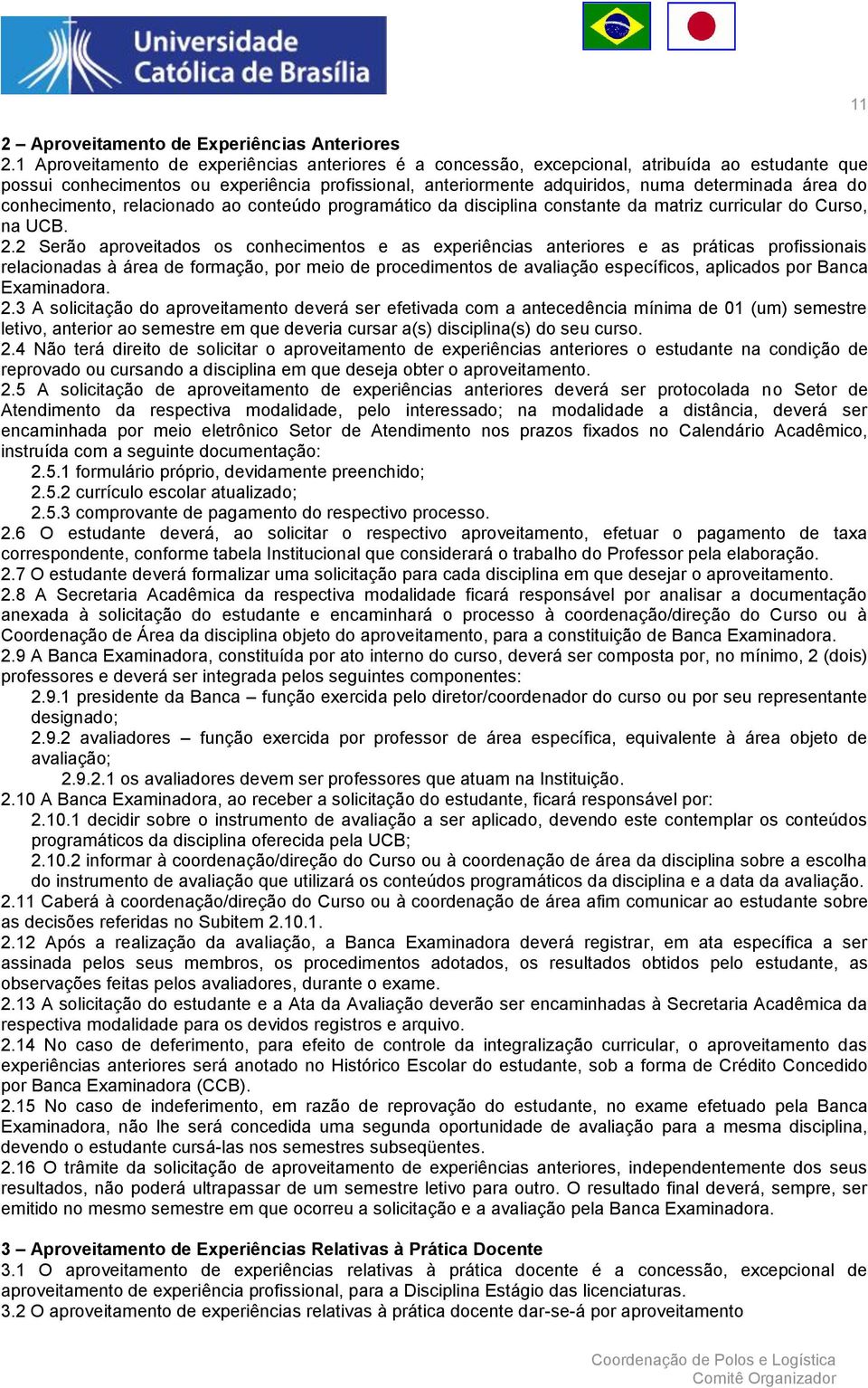 conhecimento, relacionado ao conteúdo programático da disciplina constante da matriz curricular do Curso, na UCB. 2.