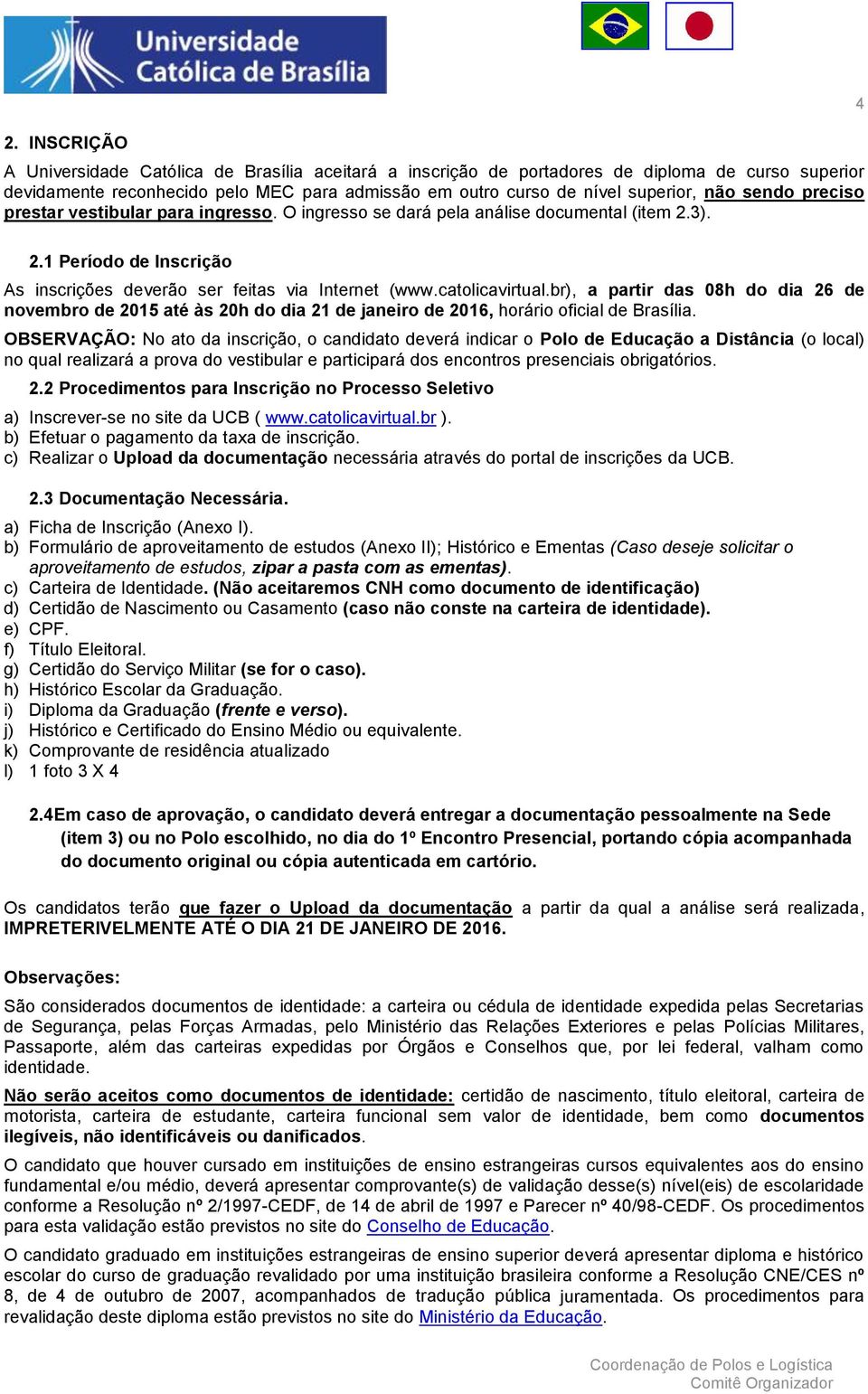 br), a partir das 08h do dia 26 de novembro de 2015 até às 20h do dia 21 de janeiro de 2016, horário oficial de Brasília.