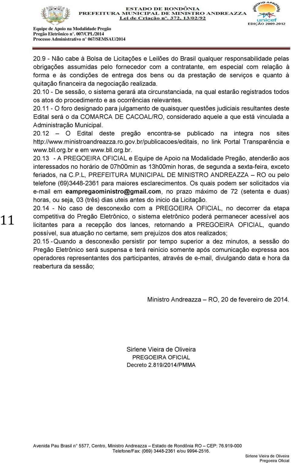 entrega dos bens ou da prestação de serviços e quanto à quitação financeira da negociação realizada. 20.