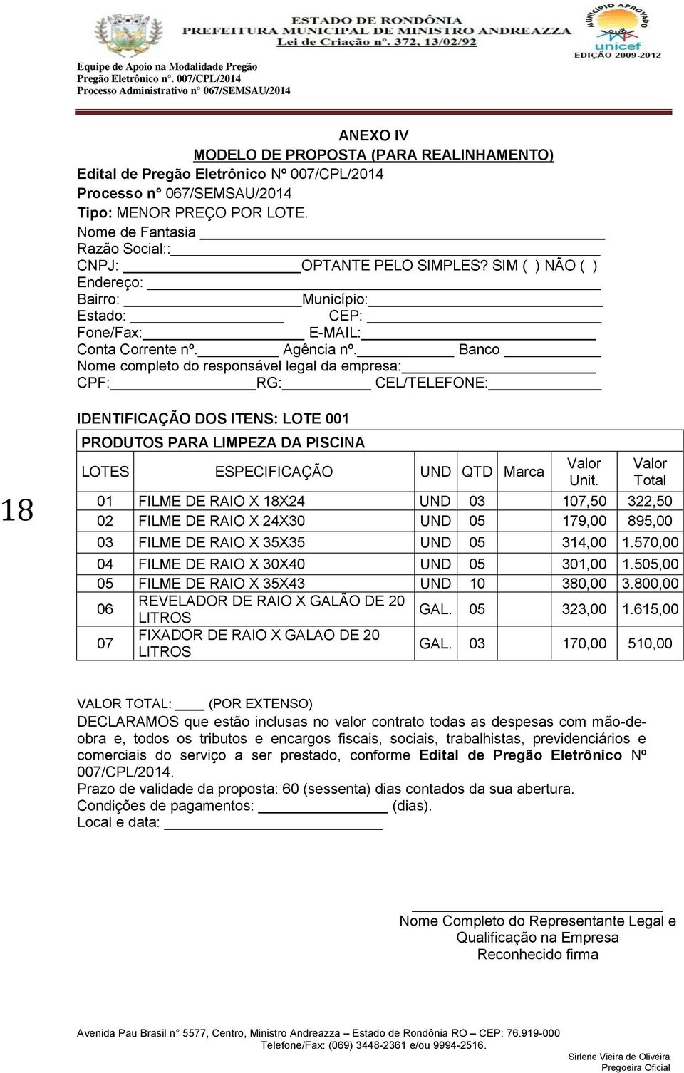 Banco Nome completo do responsável legal da empresa: CPF: RG: CEL/TELEFONE: 18 IDENTIFICAÇÃO DOS ITENS: LOTE 001 PRODUTOS PARA LIMPEZA DA PISCINA LOTES ESPECIFICAÇÃO UND QTD Marca Valor Unit.