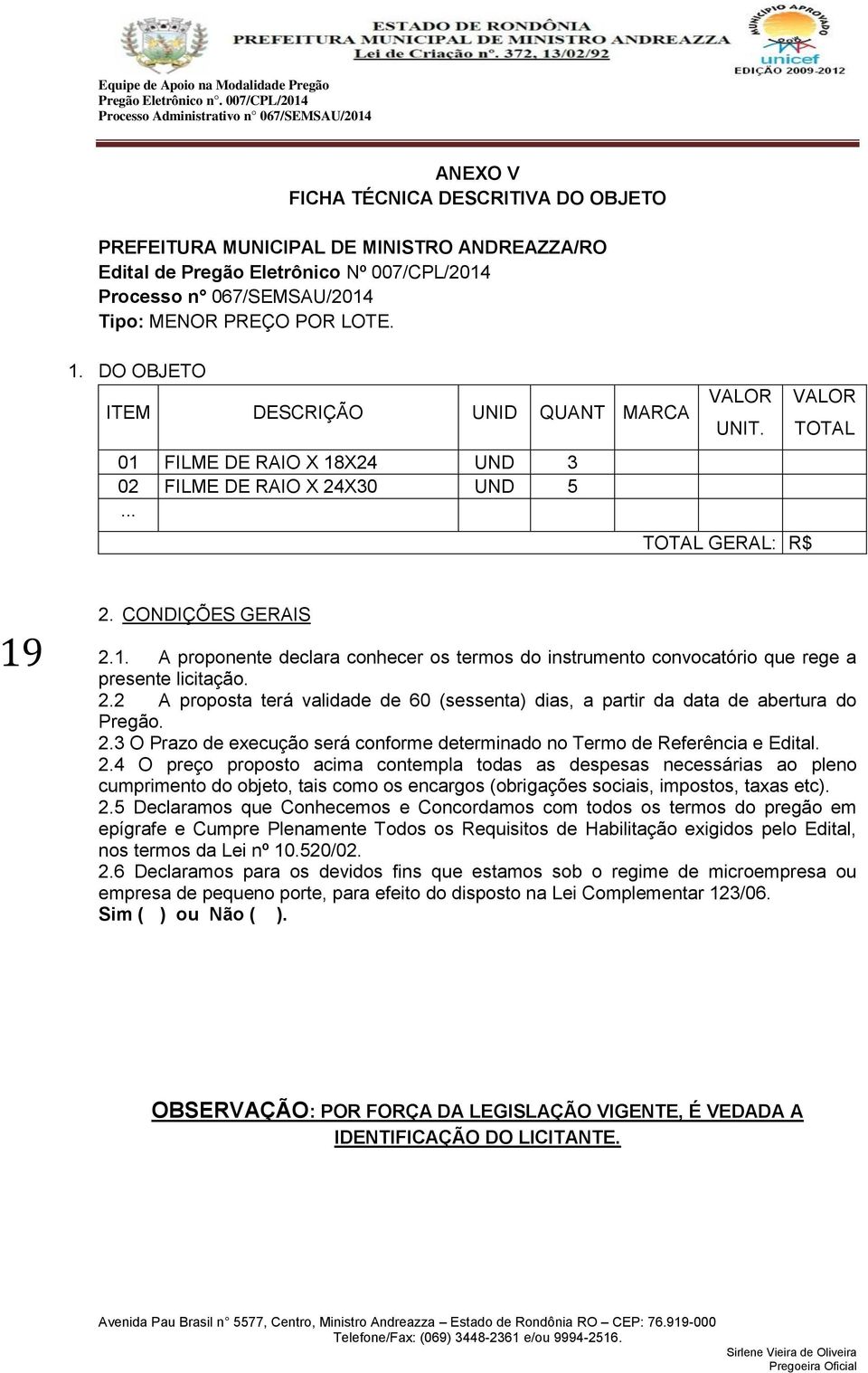 2.2 A proposta terá validade de 60 (sessenta) dias, a partir da data de abertura do Pregão. 2.