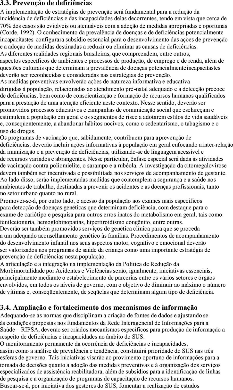 O conhecimento da prevalência de doenças e de deficiências potencialmente incapacitastes configurará subsídio essencial para o desenvolvimento das ações de prevenção e a adoção de medidas destinadas