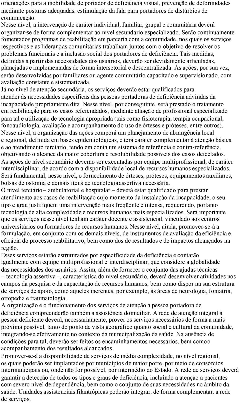 Serão continuamente fomentados programas de reabilitação em parceria com a comunidade, nos quais os serviços respectivos e as lideranças comunitárias trabalham juntos com o objetivo de resolver os