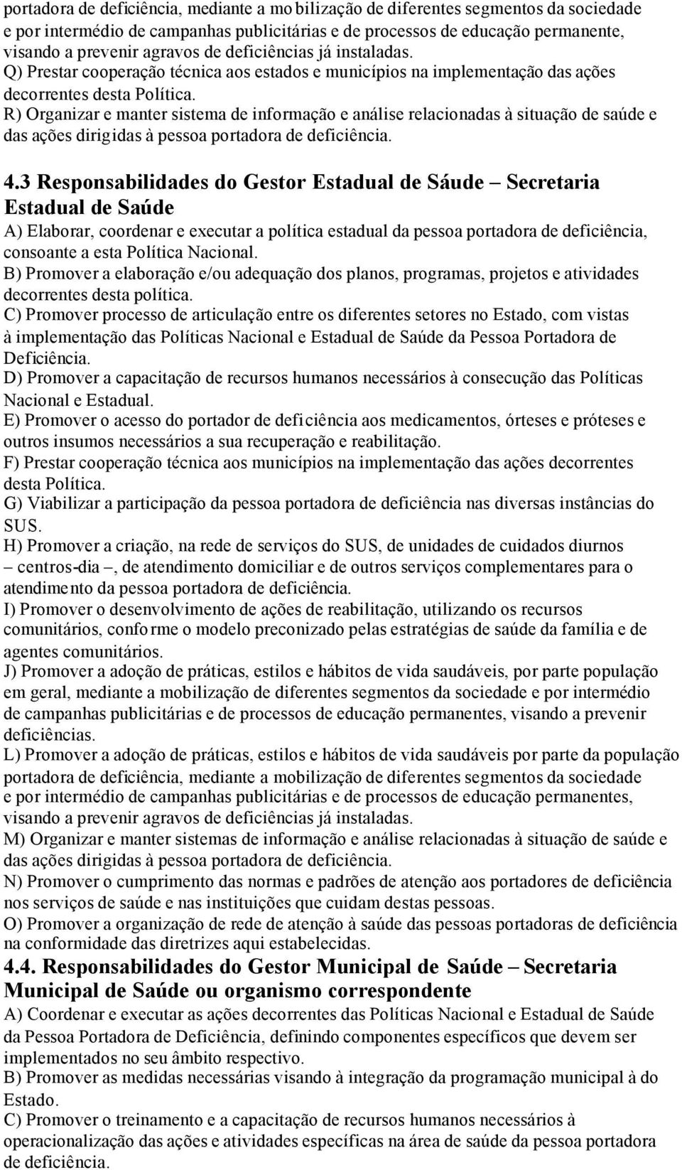 R) Organizar e manter sistema de informação e análise relacionadas à situação de saúde e das ações dirigidas à pessoa portadora de deficiência. 4.