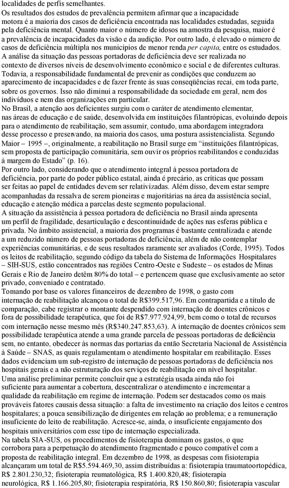 Quanto maior o número de idosos na amostra da pesquisa, maior é a prevalência de incapacidades da visão e da audição.