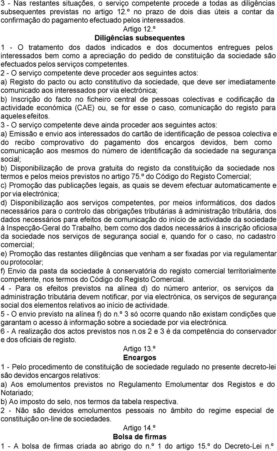 º Diligências subsequentes 1 - O tratamento dos dados indicados e dos documentos entregues pelos interessados bem como a apreciação do pedido de constituição da sociedade são efectuados pelos