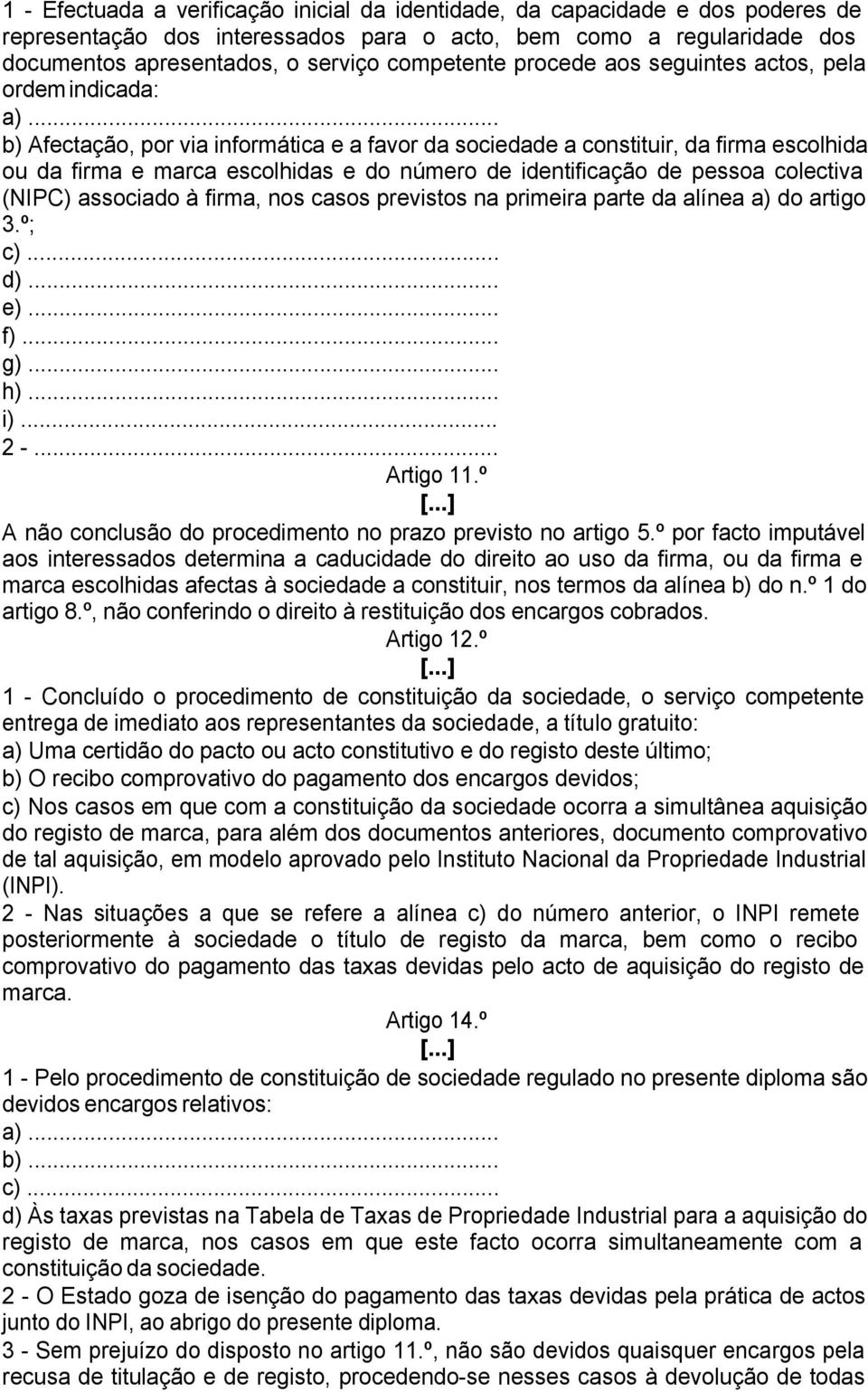 .. b) Afectação, por via informática e a favor da sociedade a constituir, da firma escolhida ou da firma e marca escolhidas e do número de identificação de pessoa colectiva (NIPC) associado à firma,