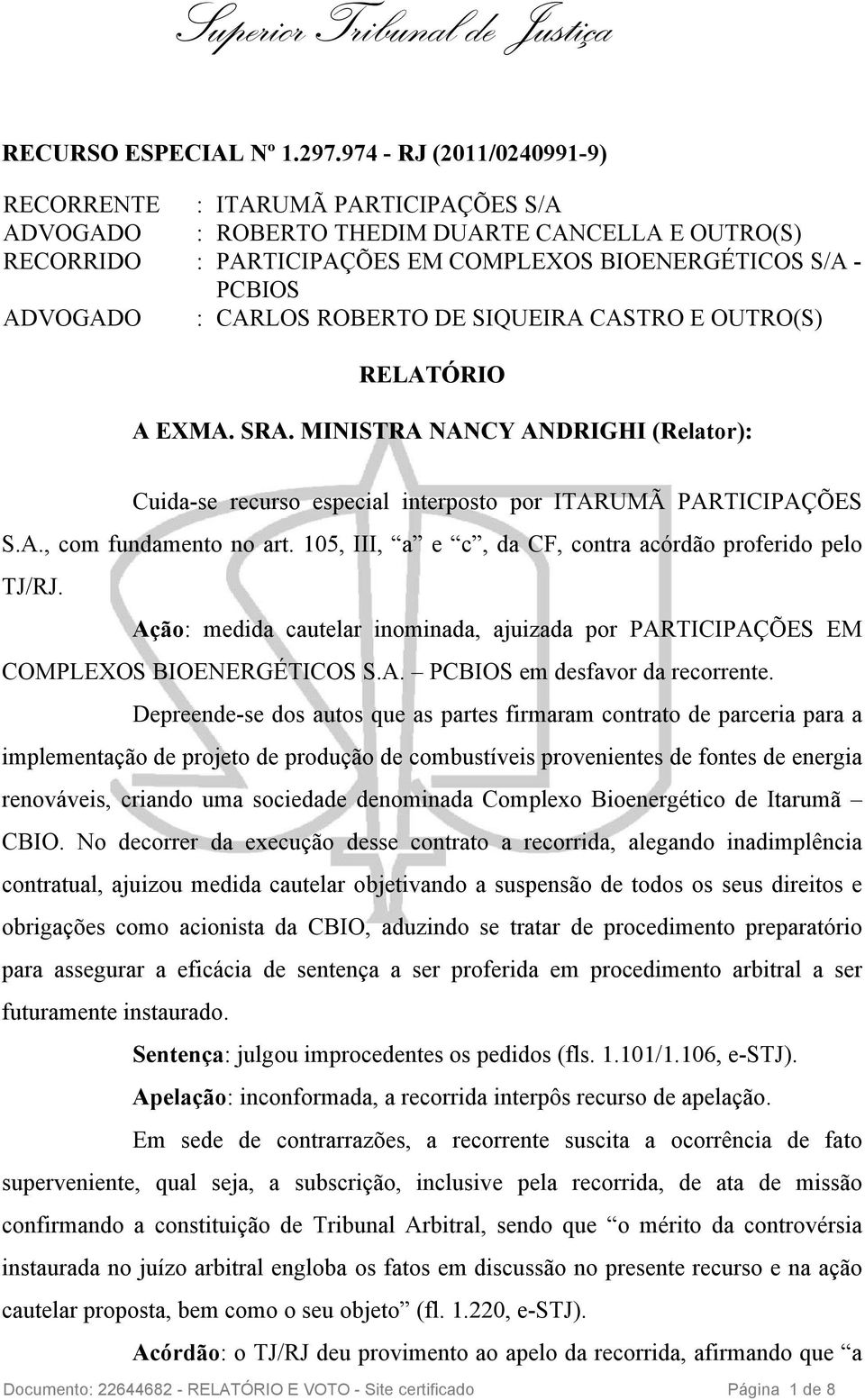 CARLOS ROBERTO DE SIQUEIRA CASTRO E OUTRO(S) RELATÓRIO A EXMA. SRA. MINISTRA NANCY ANDRIGHI (Relator): Cuida-se recurso especial interposto por ITARUMÃ PARTICIPAÇÕES S.A., com fundamento no art.