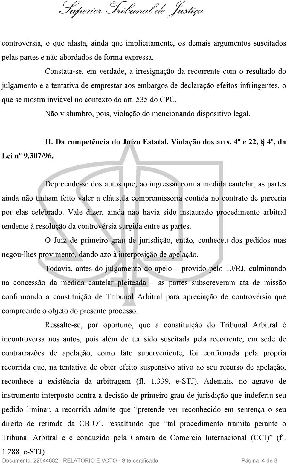 art. 535 do CPC. Não vislumbro, pois, violação do mencionando dispositivo legal. Lei nº 9.307/96. II. Da competência do Juízo Estatal. Violação dos arts.