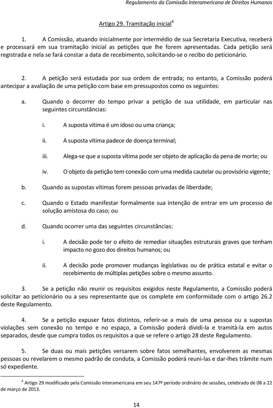 A petição será estudada por sua ordem de entrada; no entanto, a Comissão poderá antecipar a avaliação de uma petição com base em pressupostos como os seguintes: a.